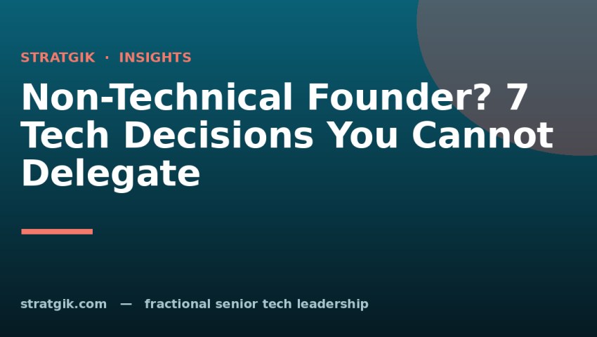 Non-Technical Founder? 7 Tech Decisions You Cannot Delegate