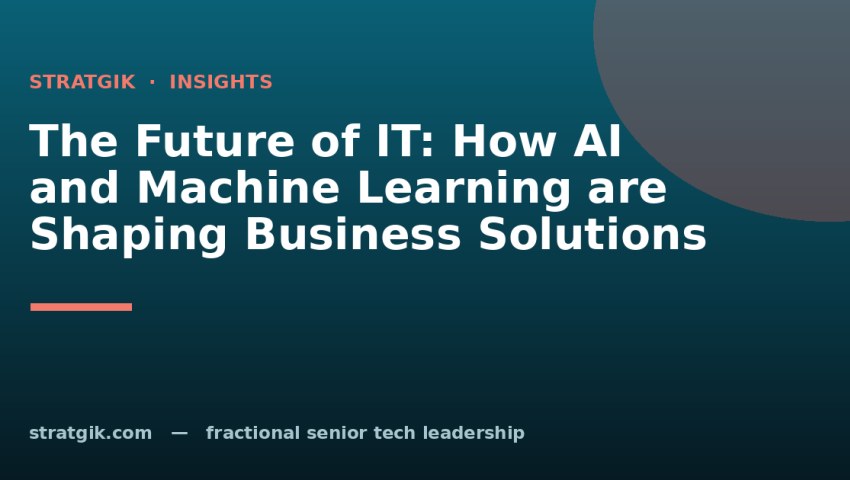 The Future of IT: How AI and Machine Learning are Shaping Business Solutions